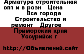 Арматура строительная опт и в розн › Цена ­ 3 000 - Все города Строительство и ремонт » Другое   . Приморский край,Уссурийск г.